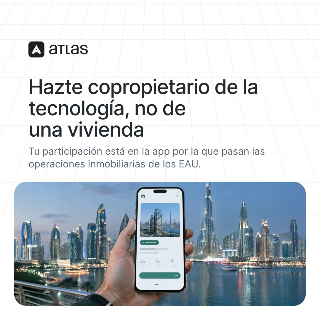 Atlas: Hazte copropietario de la tecnología, no de una vivienda. Tu participación está en la app por la que pasan las operaciones inmobiliarias de los EAU.