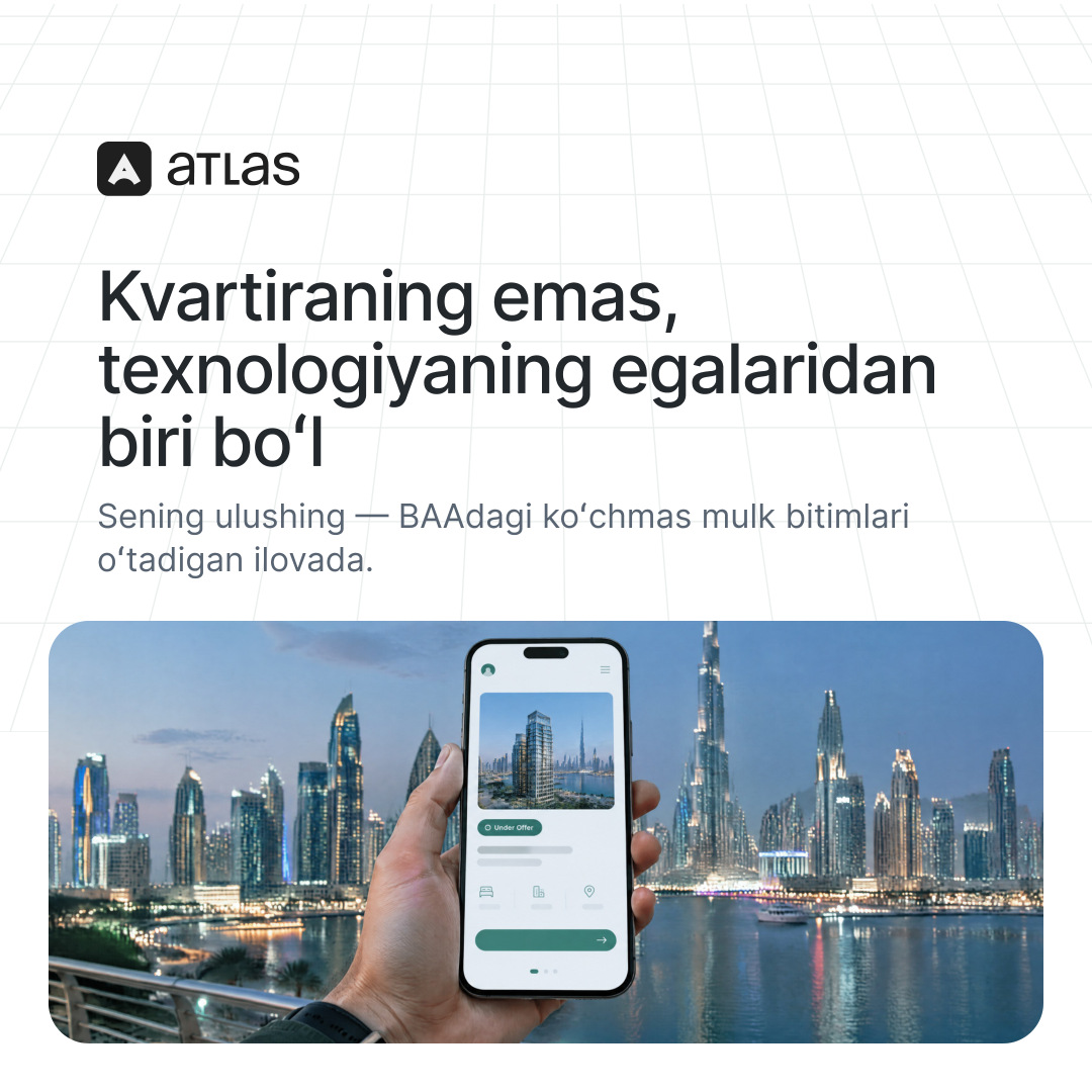 Atlas: Kvartiraning emas, texnologiyaning egalaridan biri boʻl. Sening ulushing — BAAdagi koʻchmas mulk bitimlari oʻtadigan ilovada.